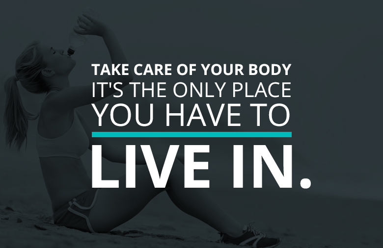 take care of your body it is the only place